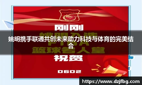 姚明携手联通共创未来助力科技与体育的完美结合